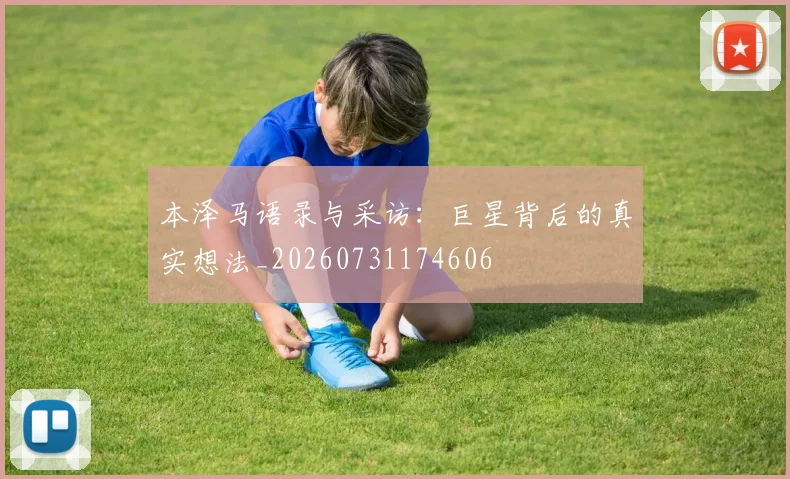 本泽马语录与采访：巨星背后的真实想法_20260731174606