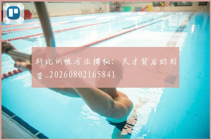 科比训练方法揭秘:天才背后的刻苦_20260802165841