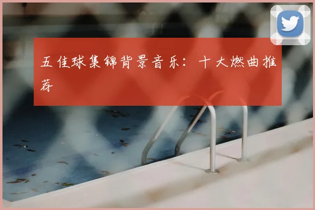 五佳球集锦背景音乐：十大燃曲推荐