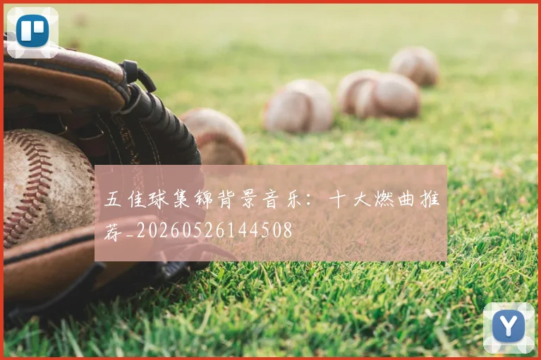 五佳球集锦背景音乐：十大燃曲推荐_20260526144508